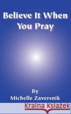Believe It When You Pray Zaversnik, Michelle 9781553693727 Trafford Publishing
