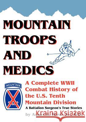 Mountain Troops and Medics: A Complete World War II Combat History of the U.S. Tenth Mountain Division - A Battle Surgeon's True Stories Meinke, Albert 9781553696001