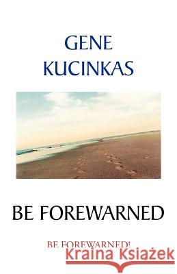 Be Forewarned Gene Kucinkas 9781553696070 Trafford Publishing