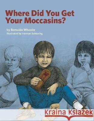 Where Did You Get Your Moccasins? Bernelda Wheeler 9781553796619 Highwater Press