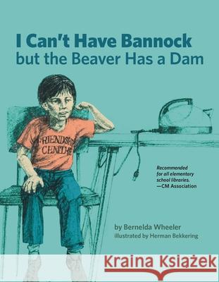 I Can't Have Bannock But the Beaver Has a Dam Bernelda Wheeler 9781553796626 Highwater Press