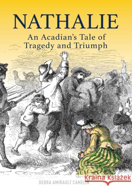 Nathalie: An Acadian's Tale of Triumph and Tragedy Debra Camelin 9781553806714 Ronsdale Press