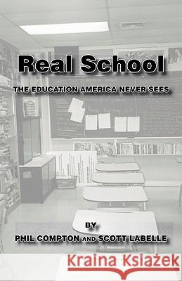 Real School: The Education America Never Sees Compton, Philip 9781553950882 Trafford Publishing