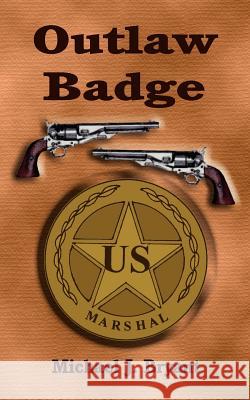 The Outlaw Badge Michael J. Bryant 9781553952596