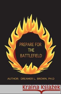 Prepare for the Battlefield Dreamer L Brown, PhD 9781553954033