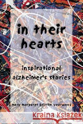 In Their Hearts: Inspirational Alzheimer's Stories Mary Margaret Britton Yearwood 9781553954316 Trafford Publishing