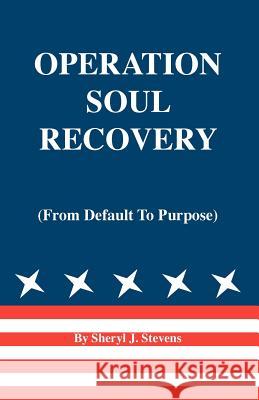 Operation Soul Recovery (from Default to Purpose) Stevens, Sheryl J. 9781553954422 Trafford Publishing