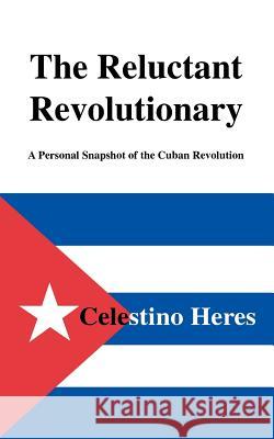 The Reluctant Revolutionary Celestino Heres 9781553956068