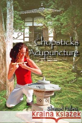 Chopsticks Acupuncture Shmuel Halevi 9781553956105 Trafford Publishing