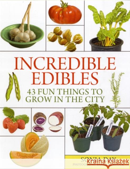 Incredible Edibles: 43 Fun Things to Grow in the City Sonia Day Barrie Murdock 9781554076246 