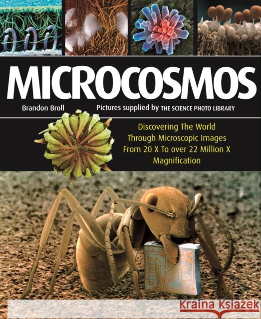 Microcosmos: Discovering the World Through Microscopic Images from 20 X to Over 22 Million X Magnification Broll, Brandon 9781554077144 Firefly Books
