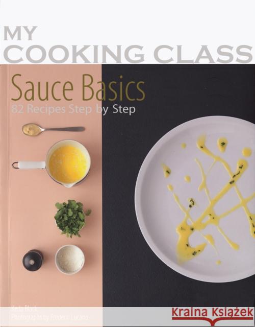 My Cooking Class Sauce Basics Keda Black Frederic Lucano 9781554077618 Firefly Books