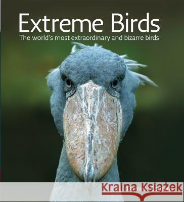 Extreme Birds: The World's Most Extraordinary and Bizarre Birds Dominic Couzens 9781554079520