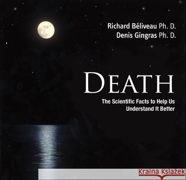 Death: The Scientific Facts to Help Us Understand It Better Beliveau, Richard 9781554079964 0