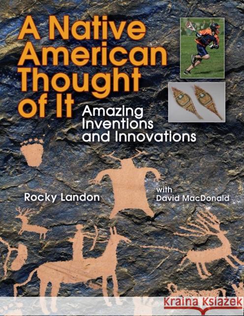 Native American Thought of It: Amazing Inventions and Innovations Rocky Landon David MacDonald 9781554511549 Annick Press