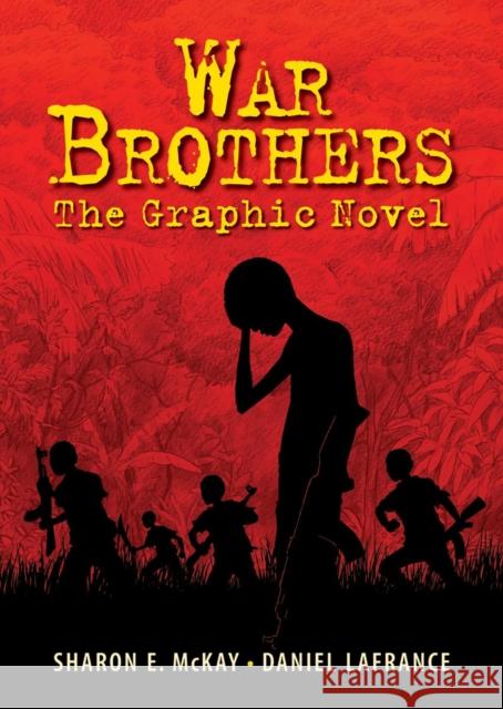 War Brothers: The Graphic Novel Sharon McKay Daniel LaFrance Daniel LaFrance 9781554514885 Annick Press