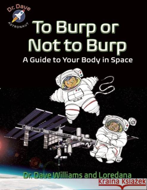 To Burp or Not to Burp: A Guide to Your Body in Space Dave Williams Loredana Cunti Theodore Key 9781554518531 Annick Press