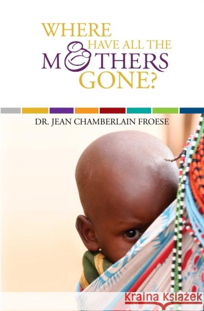 Where Have All the Mothers Gone? Dr Jean Chamberlain Froese, M D 9781554523023 Epic Press