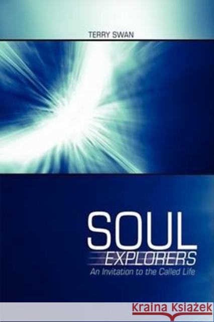 Soul Explorers: An Invitation to the Called Life Terry Swan 9781554523153