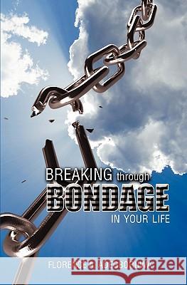 Breaking Through Bondage in Your Life Florence A. Adegboruwa 9781554525829 Guardian Books
