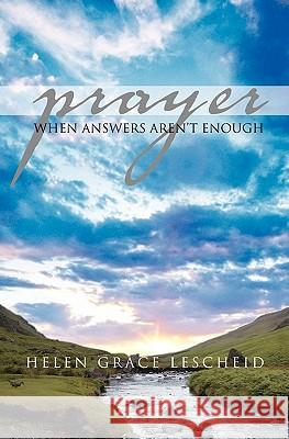 Prayer: When Answers Aren't Enough Helen Grace Lescheid 9781554526857 Essence Publishing (Canada)