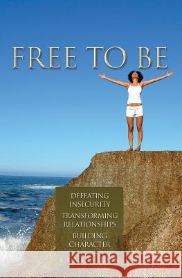 Free to Be: Defeating Insecurity, Transforming Relationships, Building Character Sarah Tun Mrs Sarah Tun 9781554527311 Essence Publishing (Canada)