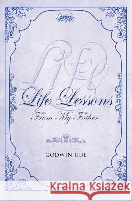 Life Lessons from My Father Godwin Ude 9781554527991 Guardian Books