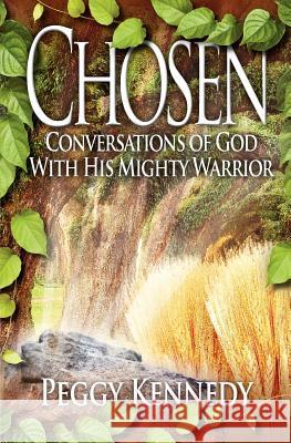 Chosen: Conversations of God with His Mighty Warrior Kennedy, Peggy 9781554529735 Guardian Books