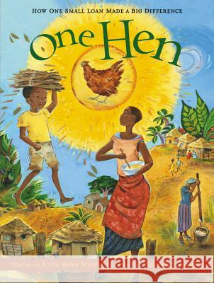 One Hen: How One Small Loan Made a Big Difference Katie Smith Milway Eugenie Fernandes 9781554530281 Kids Can Press