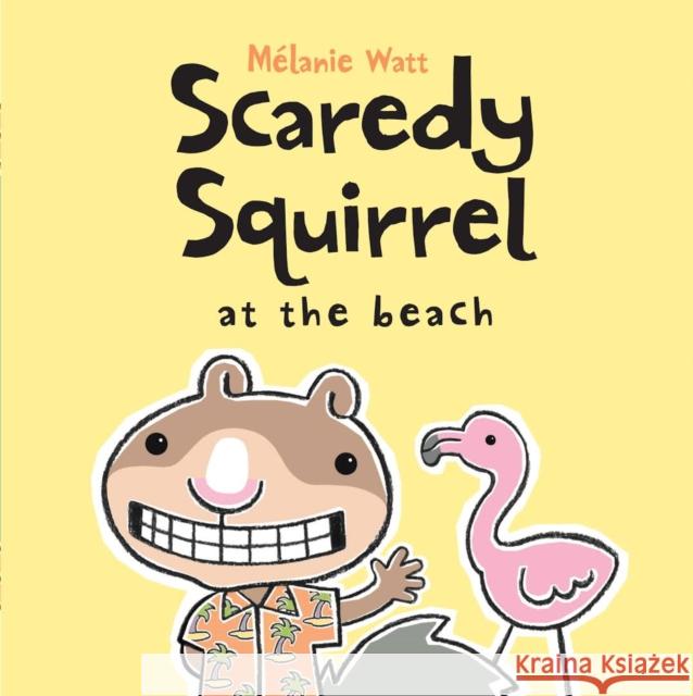 Scaredy Squirrel at the Beach Melanie Watt Melanie Watt 9781554534623 Kids Can Press