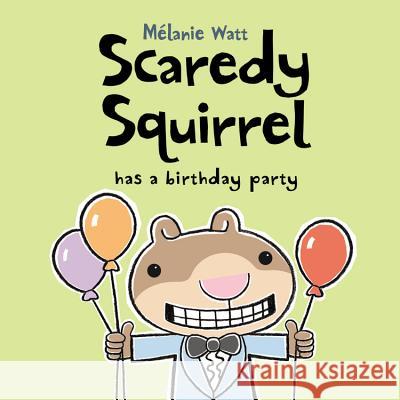 Scaredy Squirrel Has a Birthday Party Melanie Watt Melanie Watt 9781554534685 Kids Can Press