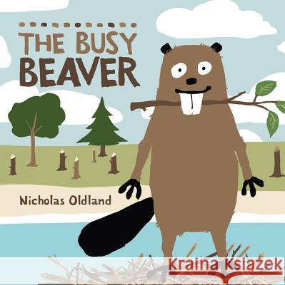 The Busy Beaver Nicholas Oldland Nicholas Oldland 9781554537495 Kids Can Press