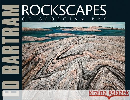 Rockscapes of Georgian Bay Ed Bartram, Joan Murray 9781554553488 Fitzhenry & Whiteside Ltd