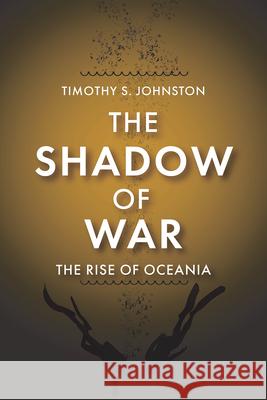 The Shadow of War: The Rise of Oceania Timothy S. Johnston 9781554556007 Fitzhenry & Whiteside
