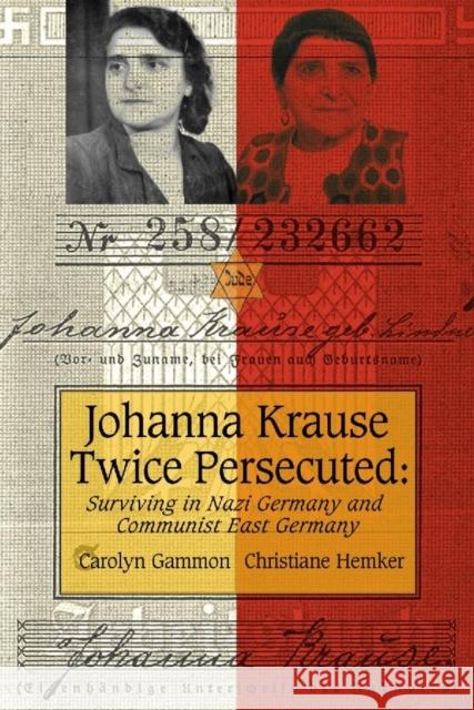 Johanna Krause Twice Persecuted: Surviving in Nazi Germany and Communist East Germany Carolyn Gammon, Christiane Hemker 9781554580064 Wilfrid Laurier University Press