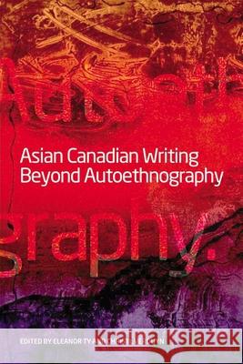 Asian Canadian Writing Beyond Autoethnography  9781554580231 WILFRID LAURIER UNIVERSITY PRESS