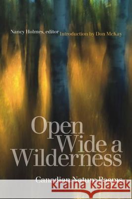 Open Wide a Wilderness: Canadian Nature Poems Holmes, Nancy 9781554580330