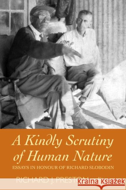A Kindly Scrutiny of Human Nature: Essays in Honour of Richard Slobodin Preston, Richard J. 9781554580408 WILFRID LAURIER UNIVERSITY PRESS