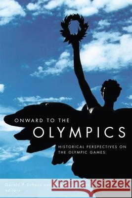 Onward to the Olympics: Historical Perspectives on the Olympic Games Schaus, Gerald P. 9781554580422 