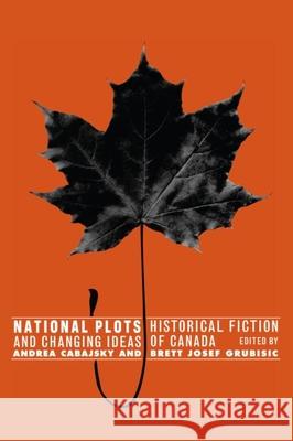 National Plots: Historical Fiction and Changing Ideas of Canada Cabajsky, Andrea 9781554580613 Wilfrid Laurier University Press