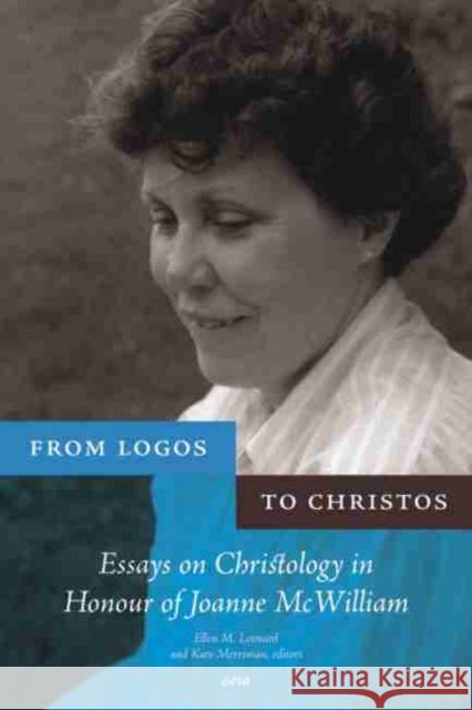 From Logos to Christos: Essays on Christology in Honour of Joanne McWilliam Leonard, Ellen M. 9781554580651 Wilfrid Laurier University Press