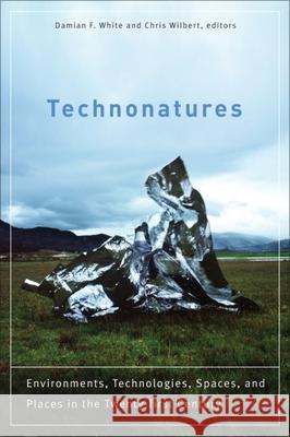 Technonatures: Environments, Technologies, Spaces, and Places in the Twenty-First Century White, Damian F. 9781554581504 Wilfrid Laurier University Press