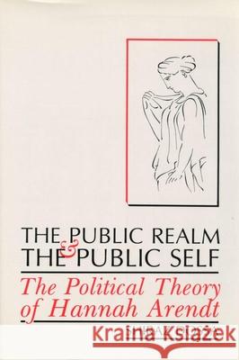 The Public Realm and the Public Self: The Political Theory of Hannah Arendt Dossa, Shiraz 9781554581528 