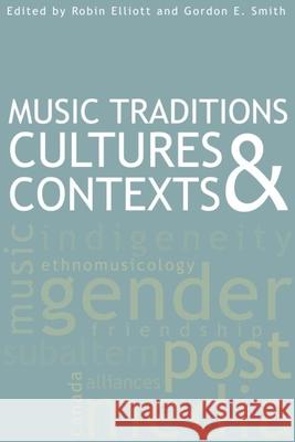 Music Traditions, Cultures, and Contexts Robin Elliott Gordon E. Smith 9781554581771