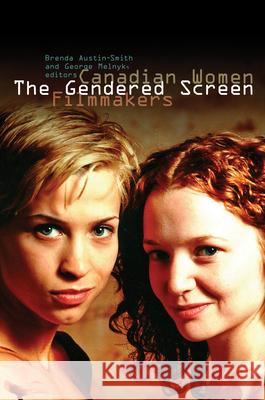 The Gendered Screen: Canadian Women Filmmakers Austin-Smith, Brenda 9781554581795 Wilfrid Laurier University Press