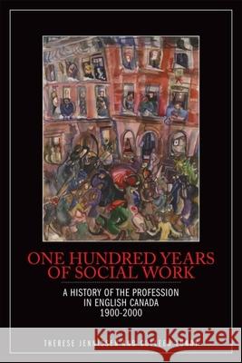 One Hundred Years of Social Work: A History of the Profession in English Canada, 1900-2000 Jennissen, Therese 9781554581863 Wilfrid Laurier University Press