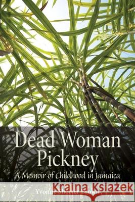 Dead Woman Pickney : A Memoir of Childhood in Jamaica Yvonne Shorte 9781554581894 Wilfrid Laurier University Press