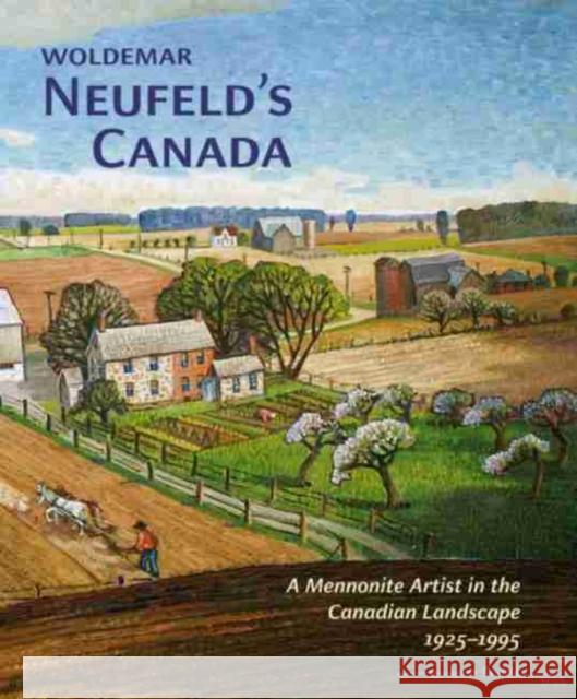 Woldemar Neufeldas Canada : A Mennonite Artist in the Canadian Landscape 1925-1995 Hildi Froese Tiessen Paul Gerard Tiessen Laurence Neufeld 9781554581900 Wilfrid Laurier University Press