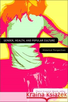 Gender, Health, and Popular Culture: Historical Perspectives Warsh, Cheryl Krasnick 9781554582174 Wilfrid Laurier University Press