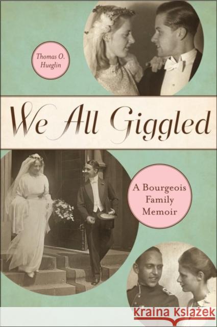 We All Giggled: A Bourgeois Family Memoir Hueglin, Thomas O. 9781554582624